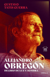 Title: Alejandro Obregón, delirio de luz y sombra, Author: Gustavo Ricardo Tatis Guerra