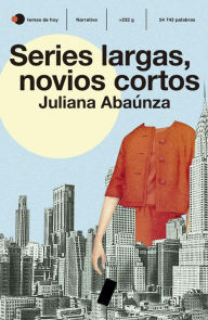 Title: Series largas, novios cortos, Author: Juliana Abaúnza