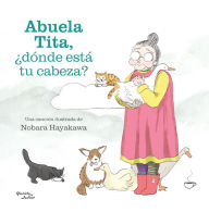 Title: Abuela Tita, ¿dónde está tu cabeza?, Author: Nobara Hayakawa