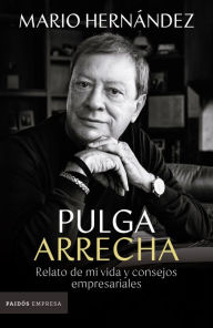 Title: Pulga Arrecha: Relato de mi vida y consejos empresariales, Author: Mario Hernández
