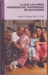 Title: Lo que los ninos aprenden del matrimonio de sus padres, Author: Judith Siegel