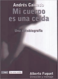 Title: Mi Cuerpo es una Celda, Author: Alberto Fuguet