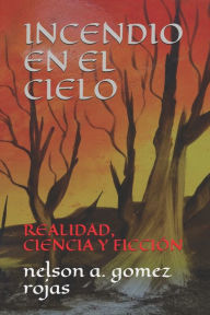 Title: INCENDIO EN EL CIELO: REALIDAD, CIENCIA Y FICCIÓN, Author: NELSON ALBERTO GOMEZ ROJAS