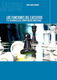 Title: Las funciones del ejecutivo y el desarrollo de competencias directivas, Author: Darío Abad Arango