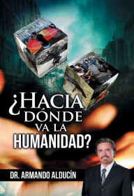 Title: ¿Hacia dónde va la Humanidad?, Author: Armando Alducin