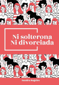 Title: Ni solterona ni divorciada, Author: Sandra Rugeles