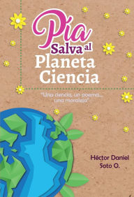 Title: Pía salva al planeta ciencia, Author: Hector Daniel Soto O
