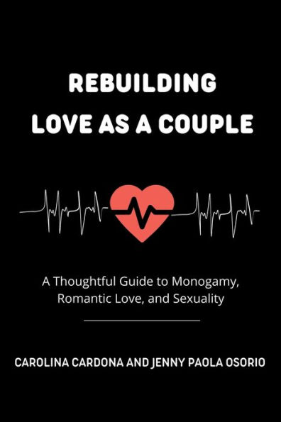 Rebuilding Love as a Couple: A Thoughtful Guide to Monogamy, Romantic Love, and Sexuality