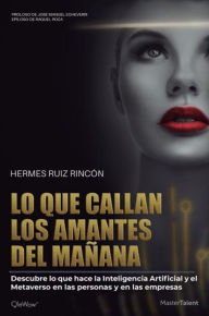 Title: Lo que callan los amantes del mañana: Descubre lo que hace la Inteligencia Artificial y el Metaverso en las personas y en las empresas, Author: Hermes Ruiz Rincón