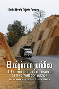 Title: El régimen jurídico de los bienes de las concesiones de la contratación pública: Una aproximación comparada Francia-Colombia, Author: Daniel Hernán Fajardo Restrepo