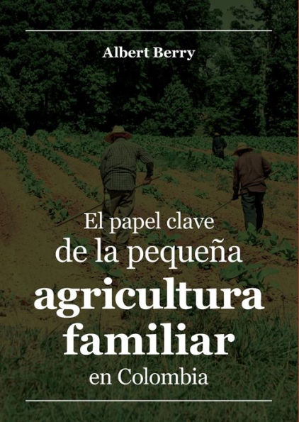 El papel clave de la pequeña agricultura familiar en Colombia