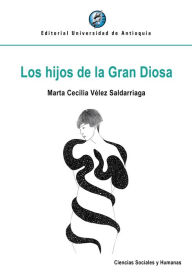 Title: Los hijos de la Gran Diosa: Psicología analítica, mito y violencia, Author: Marta Cecilia Vélez Saldarriaga