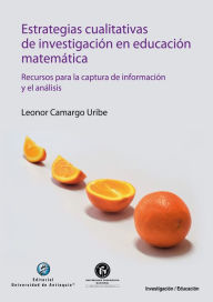 Title: Estrategias cualitativas de investigación en educación matemática: Recursos para la captura de información y el análisis, Author: Leonor Uribe Camargo
