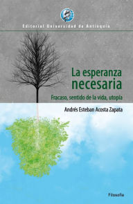 Title: La esperanza necesaria: Fracaso, sentido de la vida, utopía, Author: Andrés Esteban Acosta Zapata