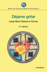 Title: Déjame gritar, Author: Jorge Mario Betancur Gómez