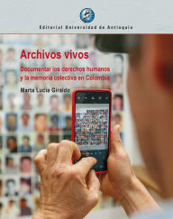 Title: Archivos vivos: Documentar los derechos humanos y la memoria colectiva en Colombia, Author: Marta Lucía Giraldo