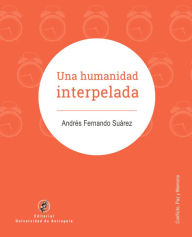 Title: Una humanidad interpelada: Bitácora de vida con las víctimas del conflicto armado, Author: Andrés Fernando Suárez