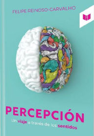 Title: Percepción: Un viaje a través de los sentidos, Author: Felipe Reinoso Carvalho