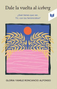 Title: Dale la vuelta al iceberg, Author: Gloria Yamile Roncancio Alfonso