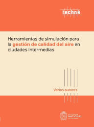 Title: Herramientas de simulación para la gestión de calidad del aire en ciudades intermedias, Author: Beatriz Helena Aristizábal Zuluaga