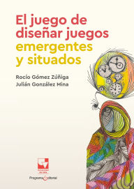 Title: El juego de diseñar juegos emergentes y situados, Author: Rocío Gómez Zuñiga