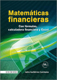 Title: Matemáticas financieras con formulas, calculadora financiera y excel, Author: Jairo Gutiérrez Carmona