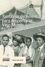 Title: Tambores de América para despertar al viejo mundo, Author: Manuel Zapata Olivella