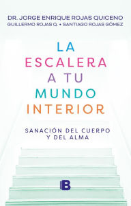 Title: La escalera a tu mundo interior: Sanación del cuerpo y del alma, Author: Dr. Jorge Enrique Rojas