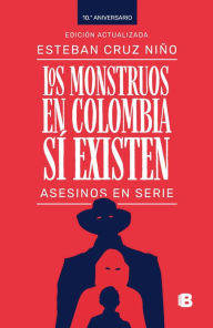 Title: Los monstruos en Colombia sí existen: Asesinos en serie, Author: Esteban Cruz Niño