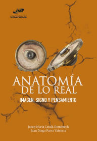Title: Anatomía de lo real: Imagen, signo y pensamiento, Author: Josep María Català Domènech