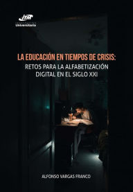 Title: La educación en tiempos de crisis:: retos para la alfabetización digital en el siglo XXI, Author: Alfonso Vargas Franco