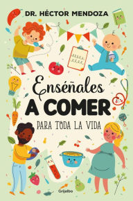 Title: Enséñales a comer para toda la vida, Author: Héctor Mendoza