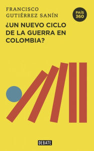 Title: ¿Un nuevo ciclo de la guerra en Colombia?, Author: Francisco Gutiérrez Sanín