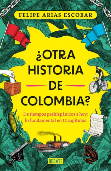 ¿Otra historia de Colombia?: De tiempos prehispánicos a hoy: lo fundamental en 12 capítulos