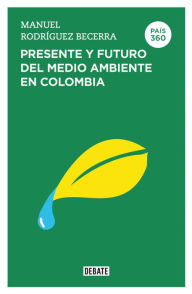 Title: País 360. Presente y futuro del medioambiente en Colombia, Author: Manuel Rodríguez Becerra