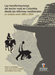 Title: Las transformaciones del sector rural en Colombia desde las reformas neoliberales: Un análisis entre 1980 y 2004, Author: Nohra León Rodríguez