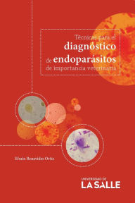 Title: Técnicas para el diagnóstico de endoparásitos de importancia veterinaria, Author: Efraín Benavides Ortiz