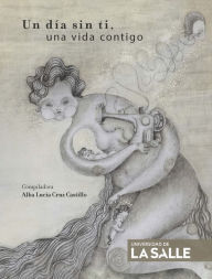 Title: Un día sin ti, una vida contigo, Author: Alba Lucía Cruz Castillo