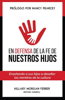 En defensa de la fe de nuestros hijos: Enseñando a sus hijos a desafiar las mentiras de la cultura