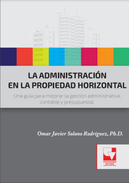 La administración en la propiedad horizontal: Una guía para mejorar la gestión administrativa, contable y presupuestal