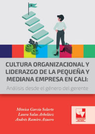 Title: Cultura organizacional y liderazgo de la pequeña y mediana empresa en Cali: Análisis desde el género del gerente, Author: Mónica García Solarte
