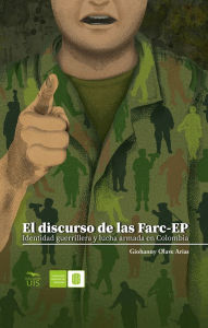 Title: El discurso de las Farc-EP: Identidad guerrillera y lucha armada en Colombia, Author: Giohanny Olave