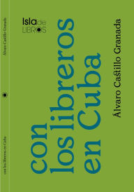 Title: Con los libreros en Cuba, Author: Álvaro Castillo Granada