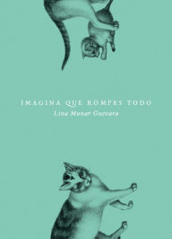 Title: Imagina que rompes todo, Author: Lina Munar Guevara