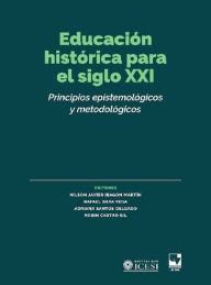 Title: Educación histórica para el siglo XXI: Principios epistemológicos y metodológicos, Author: Nilson Javier Ibagón Martín