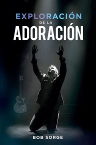 Title: Exploración de la Adoración, Author: Bob Sorge