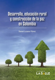 Title: Desarrollo, educación rural y construcción de la paz en Colombia, Author: Daniel Lozano Flórez