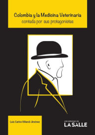 Title: Colombia y la Medicina Veterinaria contada por sus protagonistas, Author: Luis Carlos Villamil Jiménez