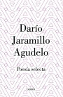 Darío Jaramillo Agudelo. Poesía selecta.