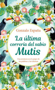 Title: La última correría del sabio Mutis: Una aventura en el campo de las palabras y los idiomas, Author: Gonzalo España